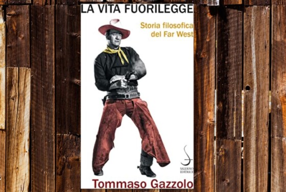 Storia Filosofica del Far West. La vita fuorilegge Tommaso Gazzolo