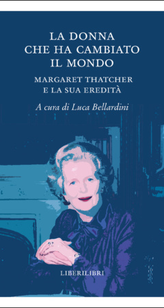 La donna che ha cambiato il mondo. Margaret Thatcher e la sua eredità